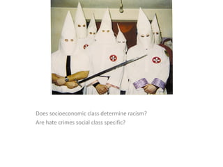 Does socioeconomic class determine racism? Are hate crimes social class specific? 