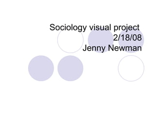 Sociology visual project  2/18/08 Jenny Newman 