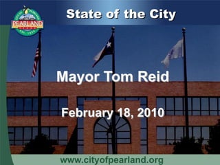 State of the City




Mayor Tom Reid

February 18, 2010


www.cityofpearland.org
 
