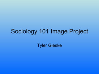 Sociology 101 Image Project Tyler Gieske 