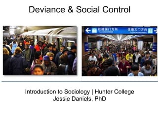 Introduction to Sociology | Hunter College
Jessie Daniels, PhD
Deviance & Social Control
 