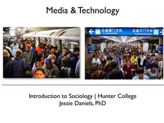Introduction to Sociology | Hunter College
Jessie Daniels, PhD
Media & Technology
 