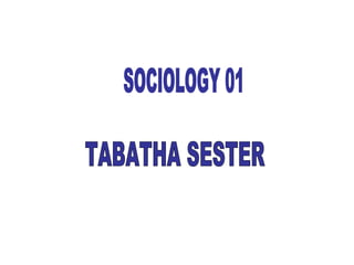 SOCIOLOGY 01 TABATHA SESTER 