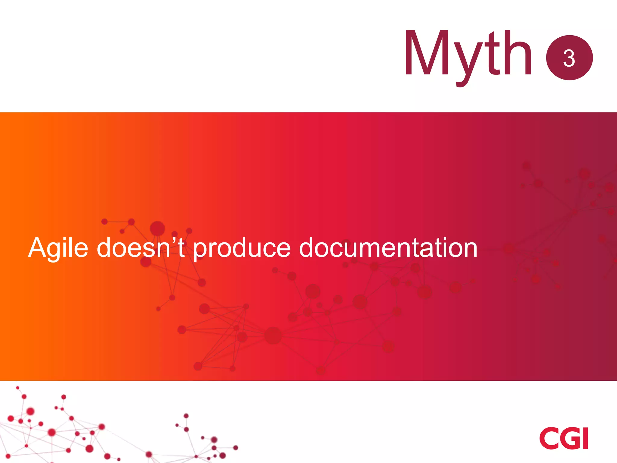 Agile projects are difficult to manage, because
agile methodology lacks structure
Agile doesn’t produce documentation
Myth 3
 