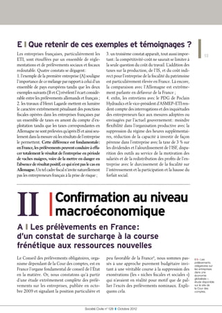 E ❙ Que retenir de ces exemples et témoignages ?
Les entreprises françaises, particulièrement les             3. un troisième constat apparaît, tout aussi impor-            13
ETI, sont étouffées par un ensemble de régle-                tant : la compétitivité-coût ne saurait se limiter à
mentations et de prélèvements sociaux et fiscaux             la seule question du coût du travail. L’addition des
redoutable. Quatre constats se dégagent :                    taxes sur la production, de l’IS, et du coût indi-
1. l’exemple de la première entreprise (A) souligne          rect pour l’entreprise de la fiscalité du patrimoine
l’importance de ce mélange par rapport à celui d’un          est particulièrement élevée en France. Là encore,
ensemble de pays européens tandis que les deux               la comparaison avec l’Allemagne est extrême-
exemples suivants (B et C) révèlent l’écart considé-         ment parlante en défaveur de la France ;
rable entre les prélèvements allemands et français ;         4. enfin, les entretiens avec le PDG de Poclain
2. les travaux d’Henri Lagarde mettent en lumière            Hydraulics et le vice-président d’ASMEP–ETI ren-
le caractère extrêmement pénalisant des ponctions            dent compte des interrogations et des inquiétudes
fiscales opérées dans les entreprises françaises par         des entrepreneurs face aux mesures adoptées ou
un ensemble de taxes en amont du compte d’ex-                envisagées par l’actuel gouvernement : moindre
ploitation tandis que les taxes correspondantes en           flexibilité dans l’organisation productive avec la
Allemagne ne sont prélevées qu’après IS et ainsi seu-        suppression du régime des heures supplémentai-
lement dans la mesure où les résultats de l’entreprise       res, réduction de la capacité à investir de façon
le permettent. Cette différence est fondamentale :           pérenne dans l’entreprise avec la taxe de 3 % sur
en France, les prélèvements peuvent conduire à effa-         les dividendes et l’alourdissement de l’ISF, dispa-
cer totalement le résultat de l’entreprise en période        rition des outils au service de la motivation des
de vaches maigres, voire de la mettre en danger en           salariés et de la redistribution des profits de l’en-
l’absence de résultat positif, ce qui n’est pas le cas en    treprise avec le durcissement de la fiscalité sur
Allemagne. Un tel cadre fiscal n’invite naturellement        l’intéressement et la participation et la hausse du
pas les entrepreneurs français à la prise de risque ;        forfait social.




II ❚                     Confirmation au niveau
                         macroéconomique
                         


A ❙ Les prélèvements en France :
d’un constat de surcharge à la course
frénétique aux ressources nouvelles
Le Conseil des prélèvements obligatoires, orga-              peu favorable de la France 6, nous sommes pas-          6 ❙ « Les
nisme dépendant de la Cour des comptes, est en               sés à une approche purement budgétaire invi-            prélèvements
                                                                                                                     obligatoires sur
France l’organe fondamental de conseil de l’État             tant à une véritable course à la suppression des        les entreprises
                                                                                                                     dans une
en la matière. Or, nous constatons qu’à partir               exonérations (les « niches fiscales et sociales »)      économie
                                                                                                                     globalisée »,
d’une étude extrêmement complète des prélè-                  qui n’avaient en réalité pour motif que de pal-         étude disponible
vements sur les entreprises, publiée en octo-                lier l’excès des prélèvements nominaux. Expli-          sur le site de
                                                                                                                     la Cour des
bre 2009 et signalant la position particulière et            quons cela.                                             comptes.




                                              Société Civile n° 128  ❚  Octobre 2012
 