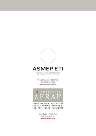 18 rue Boissière - 75016 Paris
     Tél. 01 56 26 00 66
  www.asmep-eti.fr




 5 rue Cadet - 75009 Paris
     Tél. 01 42 33 29 15
     www.ifrap.org
 