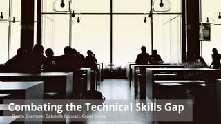 Combating the Technical Skills Gap
Destin Sisemore, Gabrielle Gennaci, Grant Senne
 