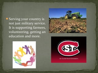 Serving your country is
 not just military service.
 It is supporting farmers,
 volunteering, getting an
 education and more.
 