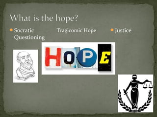 Socratic      Tragicomic Hope   Justice
 Questioning
 