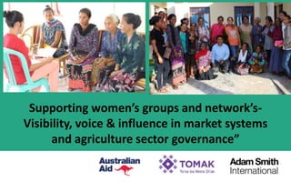 Supporting womens groups and networks- visibility, voice & influence in market systems and agriculture sector governance