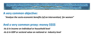 Using wellbeing concept to measure economic and social impacts: A case study of the seaweed processing women's groups in Indonesian villages