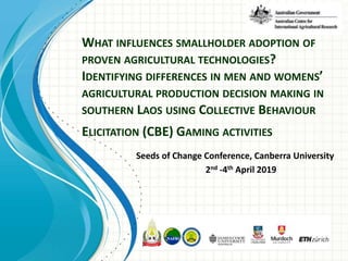 What influences smallholder adoption of proven agricultural technologies? Identifying differences in men and women' agricultural production decision making in Southern Laos using collective behaviour elicitation (CBE) gaming activities