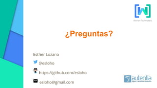 Esther Lozano
@esloho
esloho@gmail.com
https://github.com/esloho
¿Preguntas?
 