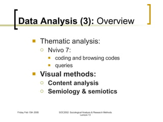 Data Analysis (3):  Overview Thematic analysis: Nvivo 7: coding and browsing codes queries Visual methods: Content analysis Semiology & semiotics 