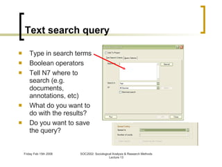 Text search query Type in search terms Boolean operators Tell N7 where to search (e.g. documents, annotations, etc) What do you want to do with the results? Do you want to save the query? 