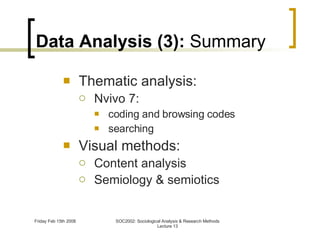 Data Analysis (3):  Summary Thematic analysis: Nvivo 7: coding and browsing codes searching Visual methods: Content analysis Semiology & semiotics 