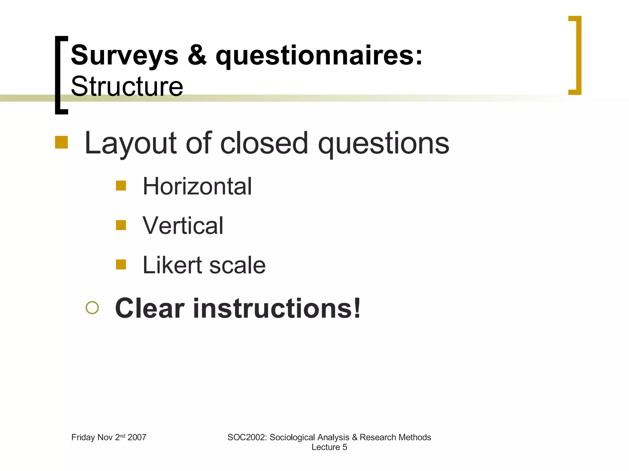 Surveys & questionnaires: Structure Layout of closed questions Horizontal Vertical Likert scale Clear instructions! 