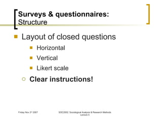 Surveys & questionnaires: Structure Layout of closed questions Horizontal Vertical Likert scale Clear instructions! 