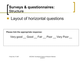 Surveys & questionnaires: Structure Layout of horizontal questions Very good __ Good __ Fair __ Poor __ Very Poor __ Please tick the appropriate response: 