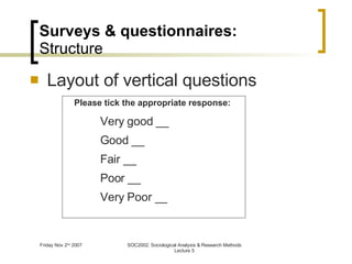 Surveys & questionnaires: Structure Layout of vertical questions Very good __ Good __ Fair __ Poor __ Very Poor __ Please tick the appropriate response: 