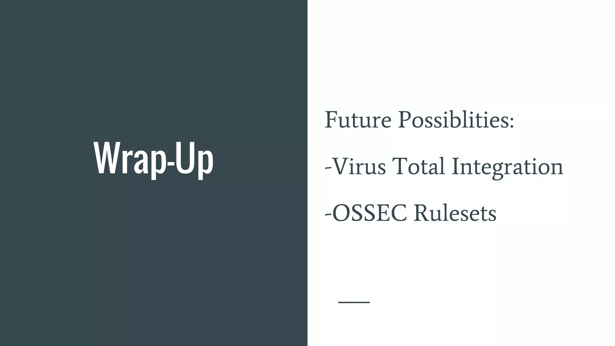 Wrap-Up
Future Possiblities:
-Virus Total Integration
-OSSEC Rulesets
 