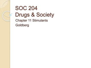 SOC 204
Drugs & Society
Chapter 11 Stimulants
Goldberg
 