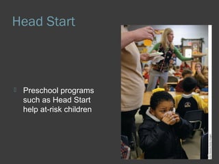 Head Start 
 Preschool programs 
such as Head Start 
help at-risk children 
 