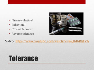 Tolerance
• Pharmacological
• Behavioral
• Cross-tolerance
• Reverse tolerance
Video: https://www.youtube.com/watch?v=8-Qtd6RhfVA
 