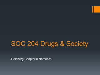 SOC 204 Drugs & Society 
Goldberg Chapter 8 Narcotics 
 