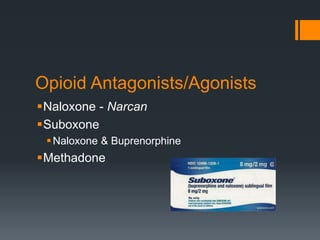 Opioid Antagonists/Agonists
Naloxone - Narcan
Suboxone
Naloxone & Buprenorphine
Methadone
 