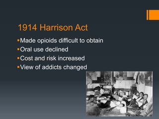 1914 Harrison Act
Made opioids difficult to obtain
Oral use declined
Cost and risk increased
View of addicts changed
 