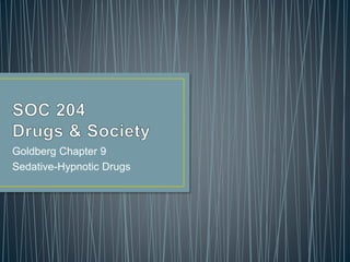 Goldberg Chapter 9 
Sedative-Hypnotic Drugs 
 
