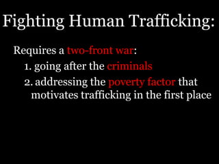 Momentum is building... In 2000, Congress passed the Trafficking Victims Protection Act making forced labor a federal crime When Bush addressed the U.N. General Assembly in 2003, it was the first time a major world leader addressed the issue of human traffickingIn 2008, Bush signed the William Wilberforce Trafficking Victims Protection Reauthorization Act in order to strengthen America’s anti-slavery laws