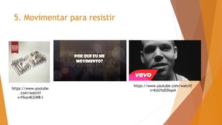 5. Movimentar para resistir
https://www.youtube
.com/watch?
v=Fkox4CGW8-I
https://www.youtube.com/watch?
v=KxUYyDZkqs4
 