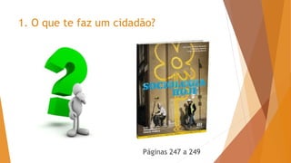 1. O que te faz um cidadão?
Páginas 247 a 249
 