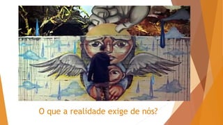 O que a realidade exige de nós?
 