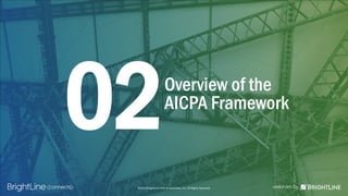 ©2015 BrightLine CPAs & Associates, Inc. All Rights Reserved
Overview of the
AICPA Framework
02
©2015 BrightLine CPAs & Associates, Inc. All Rights Reserved
 