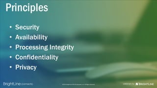 ©2015 BrightLine CPAs & Associates, Inc. All Rights Reserved
Principles
• Security
• Availability
• Processing Integrity
• Confidentiality
• Privacy
 