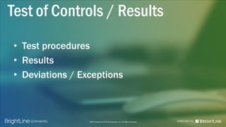 ©2015 BrightLine CPAs & Associates, Inc. All Rights Reserved
• Test procedures
• Results
• Deviations / Exceptions
Test of Controls / Results
 
