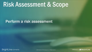 ©2015 BrightLine CPAs & Associates, Inc. All Rights Reserved
Perform a risk assessment
Risk Assessment & Scope
 
