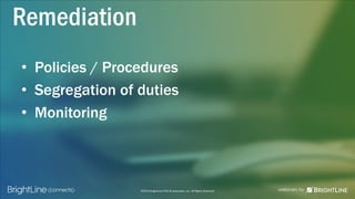 ©2015 BrightLine CPAs & Associates, Inc. All Rights Reserved
• Policies / Procedures
• Segregation of duties
• Monitoring
Remediation
 