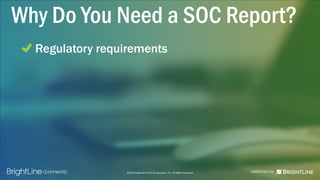 ©2015 BrightLine CPAs & Associates, Inc. All Rights Reserved
Why Do You Need a SOC Report?
Regulatory requirements
 