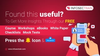 www.infosectrain.com
Found this useful?
To Get More Insights Through our FREE
Course | Workshops | eBooks | White Paper
Checklists | Mock Tests
Press the Icon &
 