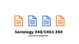 Sociology 340/CHLS 350
Lesson Plan Assignment
 