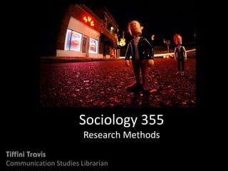 Sociology 355
                       Research Methods

Communication Studies Librarian
 