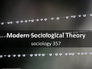 Modern Sociological Theory
sociology 357
cc: fOtOmoth - https://www.flickr.com/photos/92082222@N07
 
