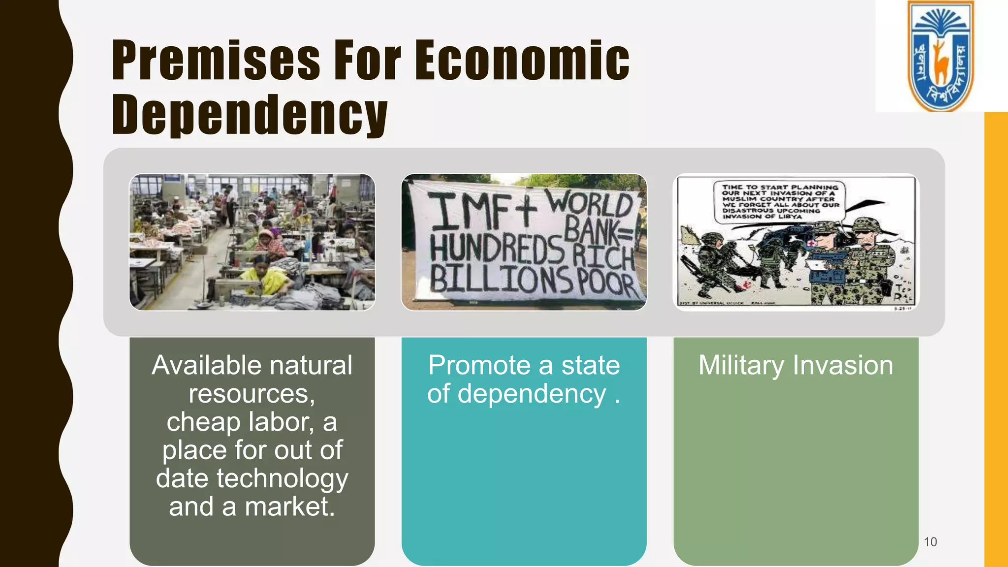 Premises For Economic
Dependency
10
Available natural
resources,
cheap labor, a
place for out of
date technology
and a market.
Promote a state
of dependency .
Military Invasion
 