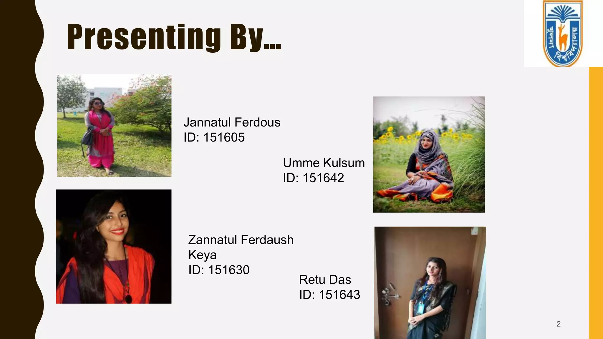 Presenting By…
2
Jannatul Ferdous
ID: 151605
Zannatul Ferdaush
Keya
ID: 151630
Umme Kulsum
ID: 151642
Retu Das
ID: 151643
 