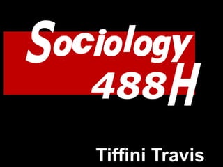 Sociology
488H
Tiffini Travis
 