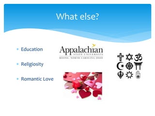 What else?
 Education
 Religiosity
 Romantic Love
 